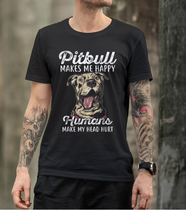 Pitbull Makes Me Happy Humans Make My Head Hurt Funny T-Shirt