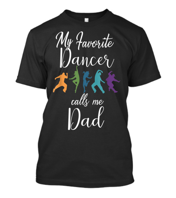 My Favorite Dancer Calls Me Dad Colorful Silhouette Dancers T-Shirt