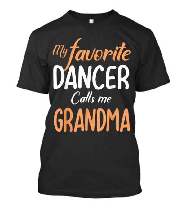 My Favorite Dancer Calls Me Grandma T-Shirt