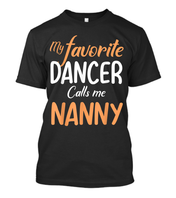 My Favorite Dancer Calls Me Nanny Graphic Text In Bold Playful Lettering T-Shirt