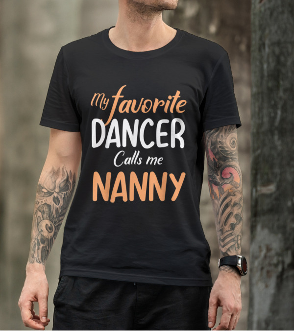 My Favorite Dancer Calls Me Nanny Graphic Text In Bold Playful Lettering T-Shirt