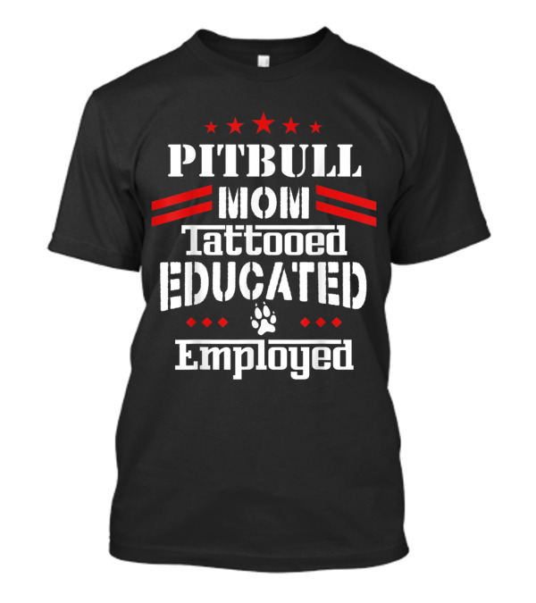 Pitbull Mom Tattooed Educated Employed With Paw Prints And Stars T-Shirt