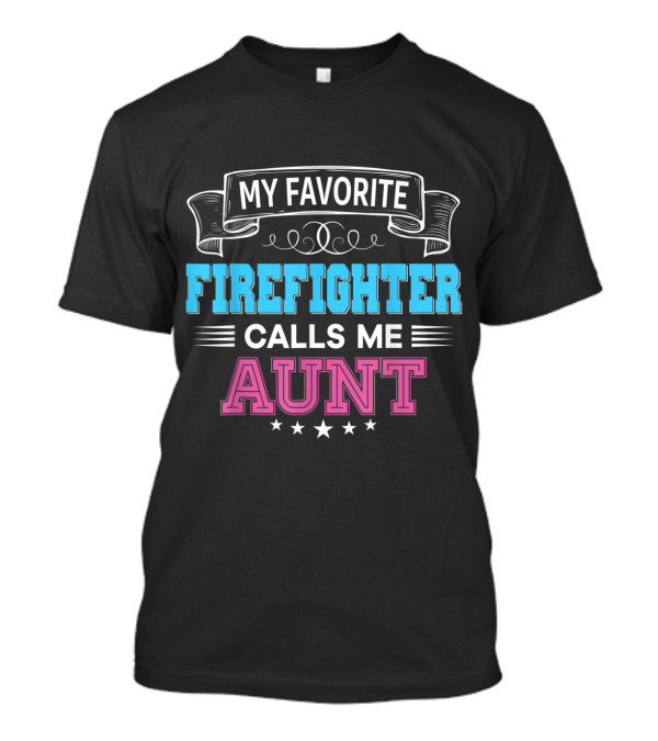 My Favorite Firefighter Calls Me Aunt With Decorative Banner And Star Accents T-Shirt