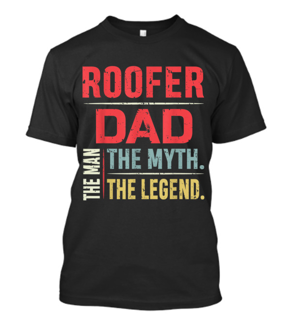Roofer Dad The Man The Myth The Legend Father's Day T-Shirt