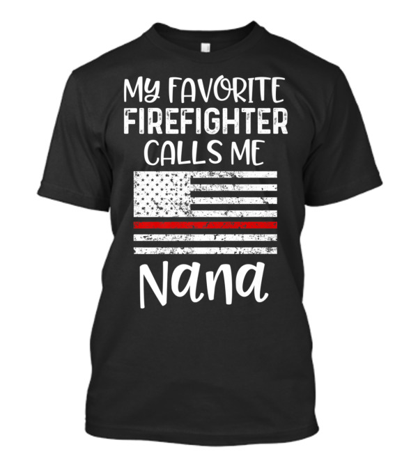 My Favorite Firefighter Calls Me Nana With Thin Red Line American Flag T-Shirt