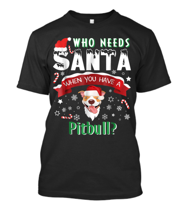 Who Needs Santa When You Have A Pitbull Santa Hat Beard Dog T-Shirt