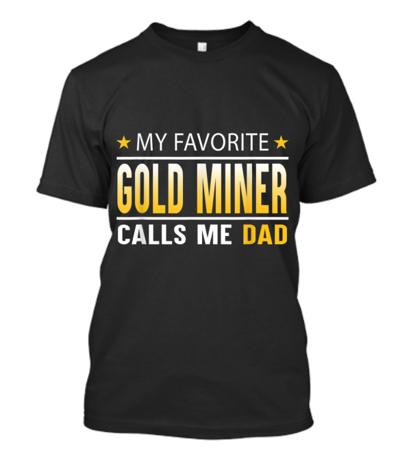 My Favorite Gold Miner Calls Me Dad T-Shirt