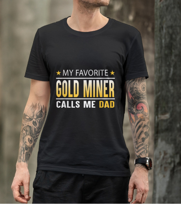 My Favorite Gold Miner Calls Me Dad T-Shirt