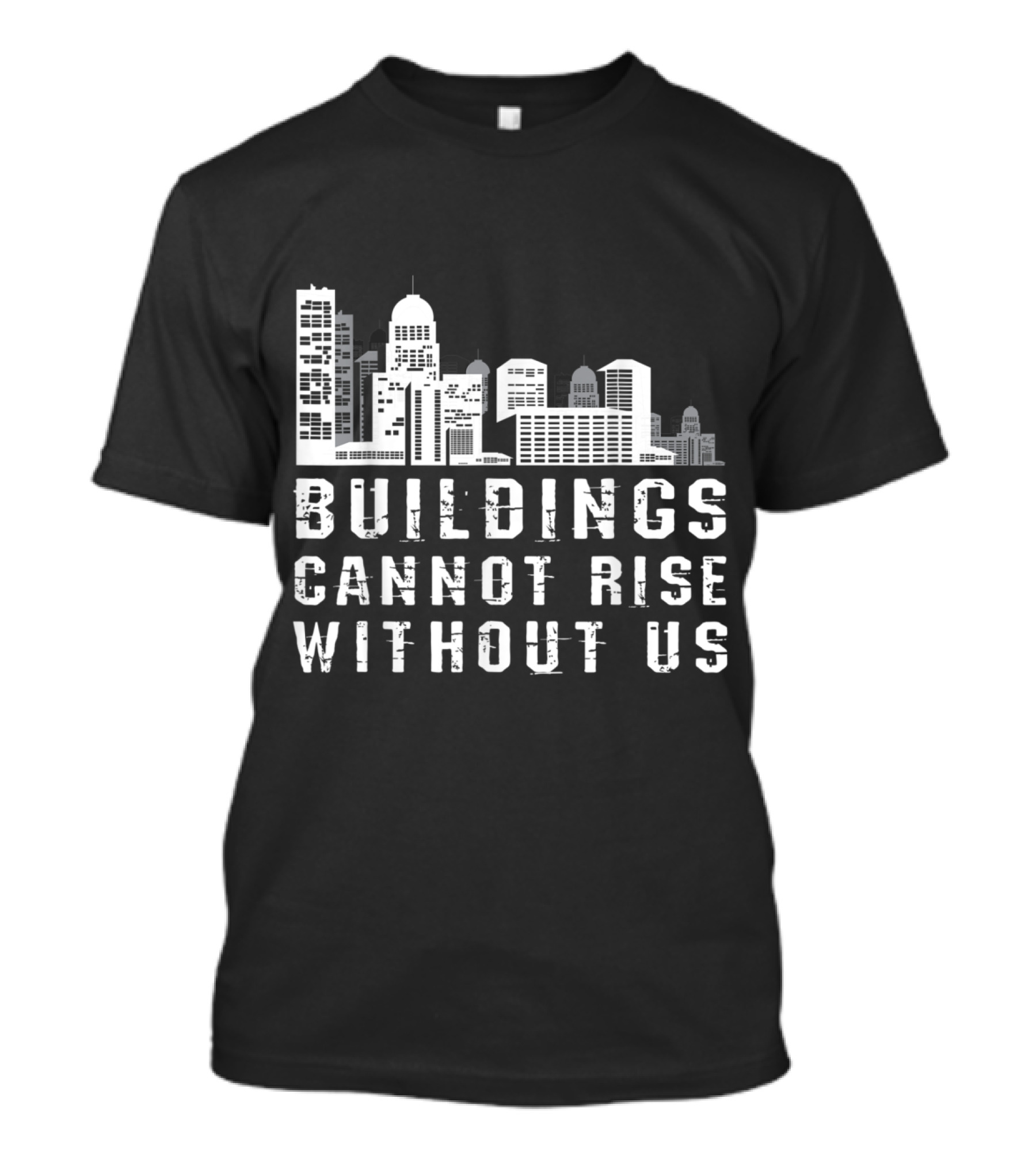 Buildings Cannot Rise Without Us Roofer Carpenter Civil Engine T-Shirt