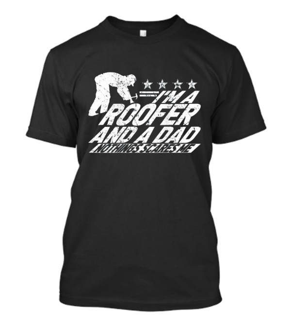I'm A Roofer And A Dad Nothing Scares Me Stars Hammer T-Shirt