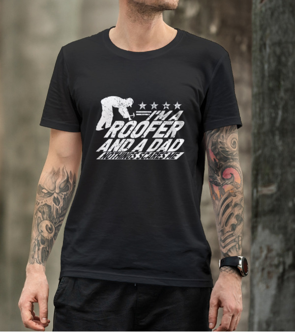 I'm A Roofer And A Dad Nothing Scares Me Stars Hammer T-Shirt