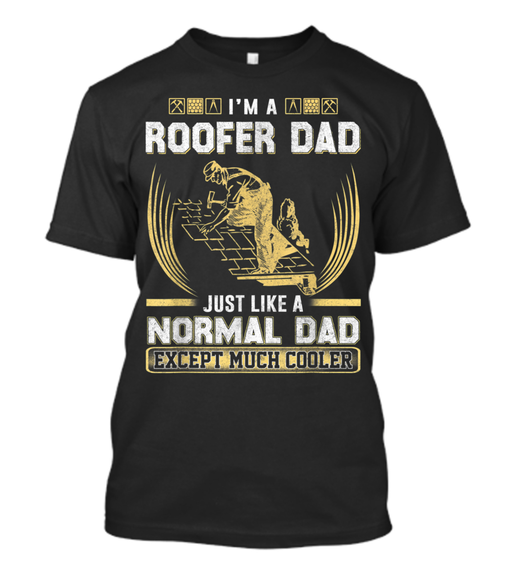 I'm A Roofer Dad Just Like A Normal Dad Except Much Cooler T-Shirt