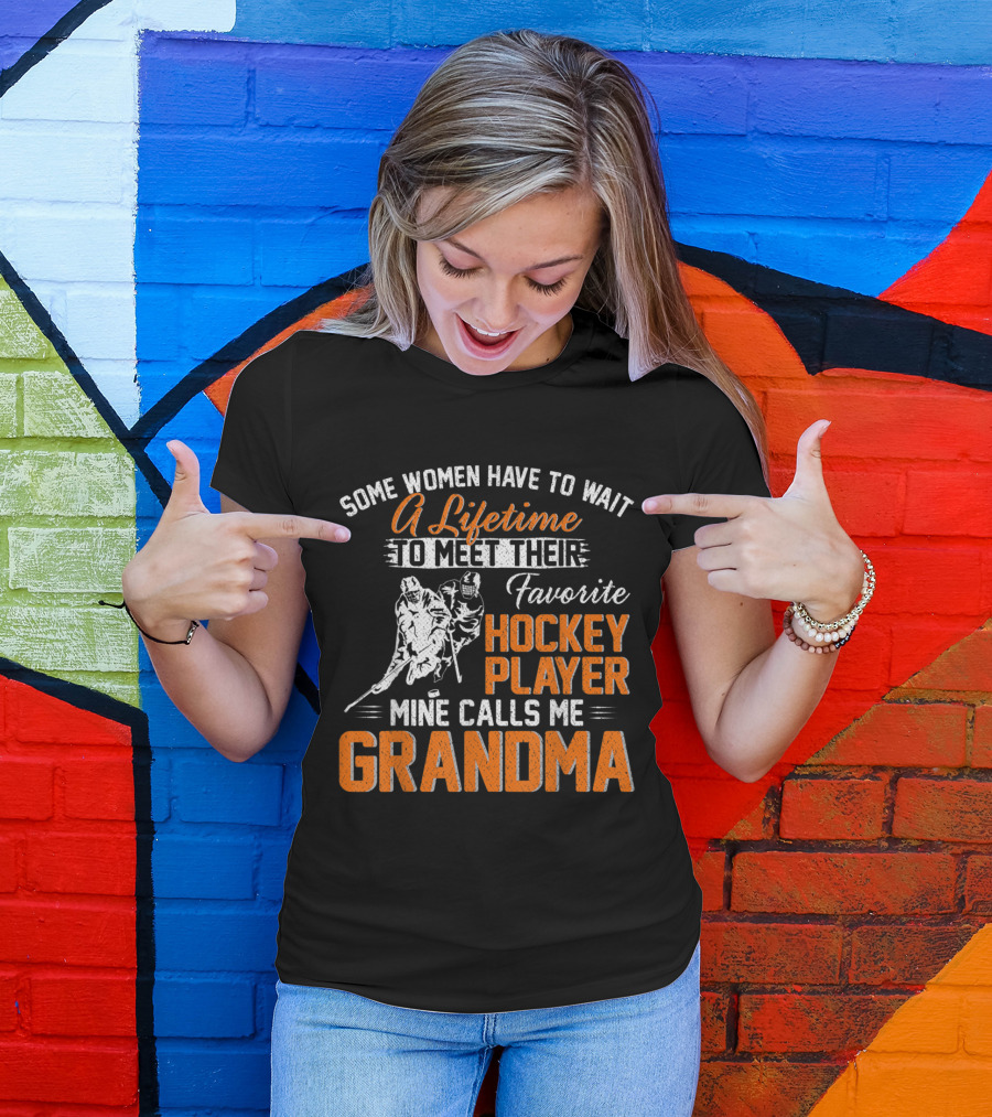 Some Women Have To Wait A Lifetime To Meet Their Favorite Hockey Player Mine Calls Me Grandma T-Shirt