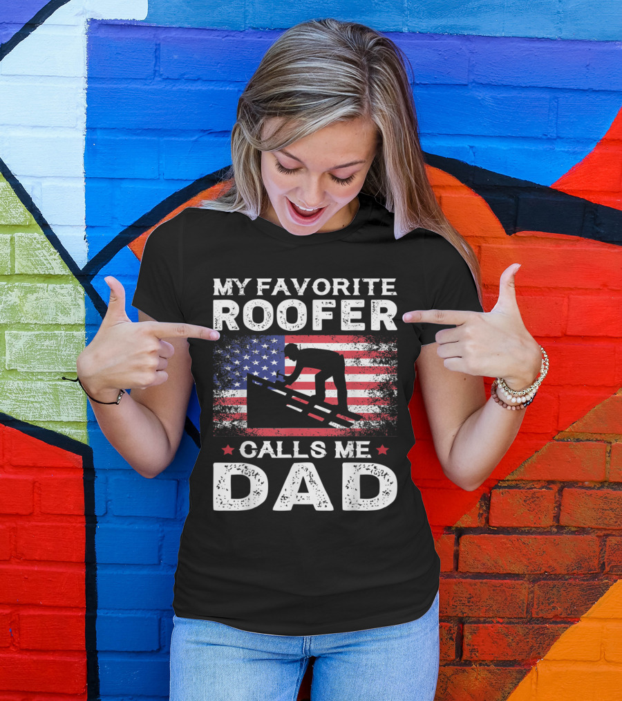 My Favorite Roofer Calls Me Dad USA Flag Patriotic T-Shirt