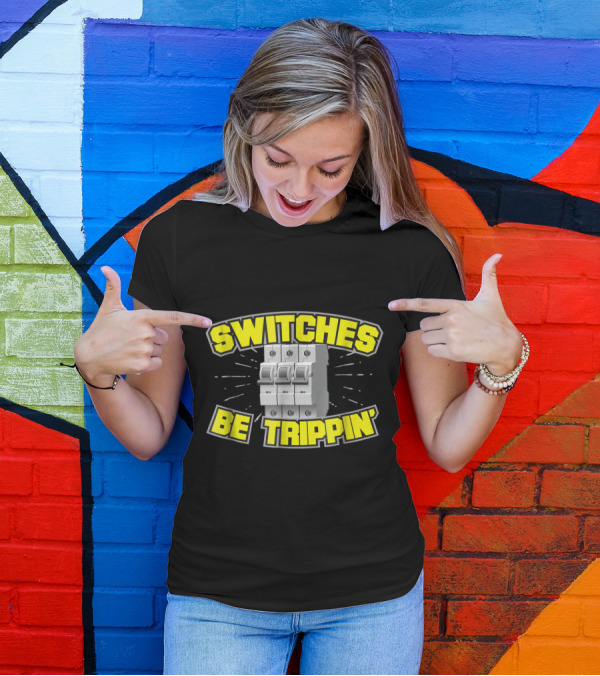 Switches Be Trippin' Electrician Circuit Breaker Humor T-Shirt