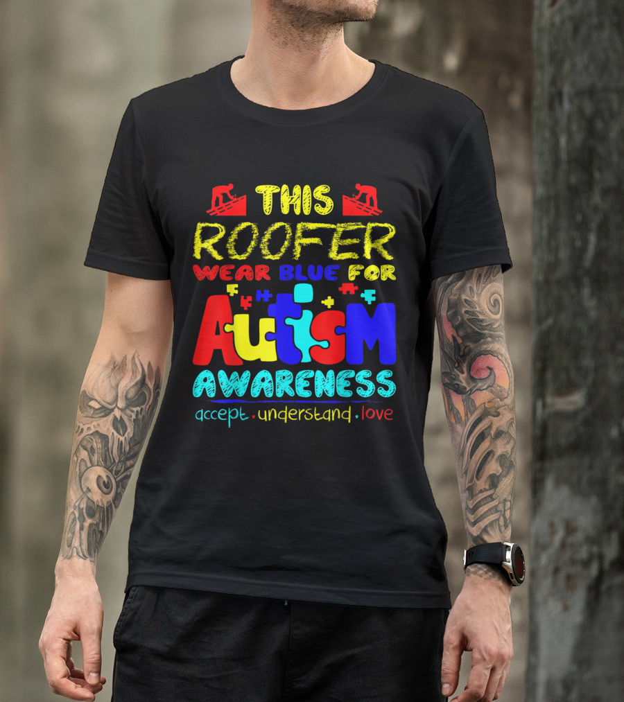 This Roofer Wear Blue For Autism Awareness Accept Understand Love T-Shirt