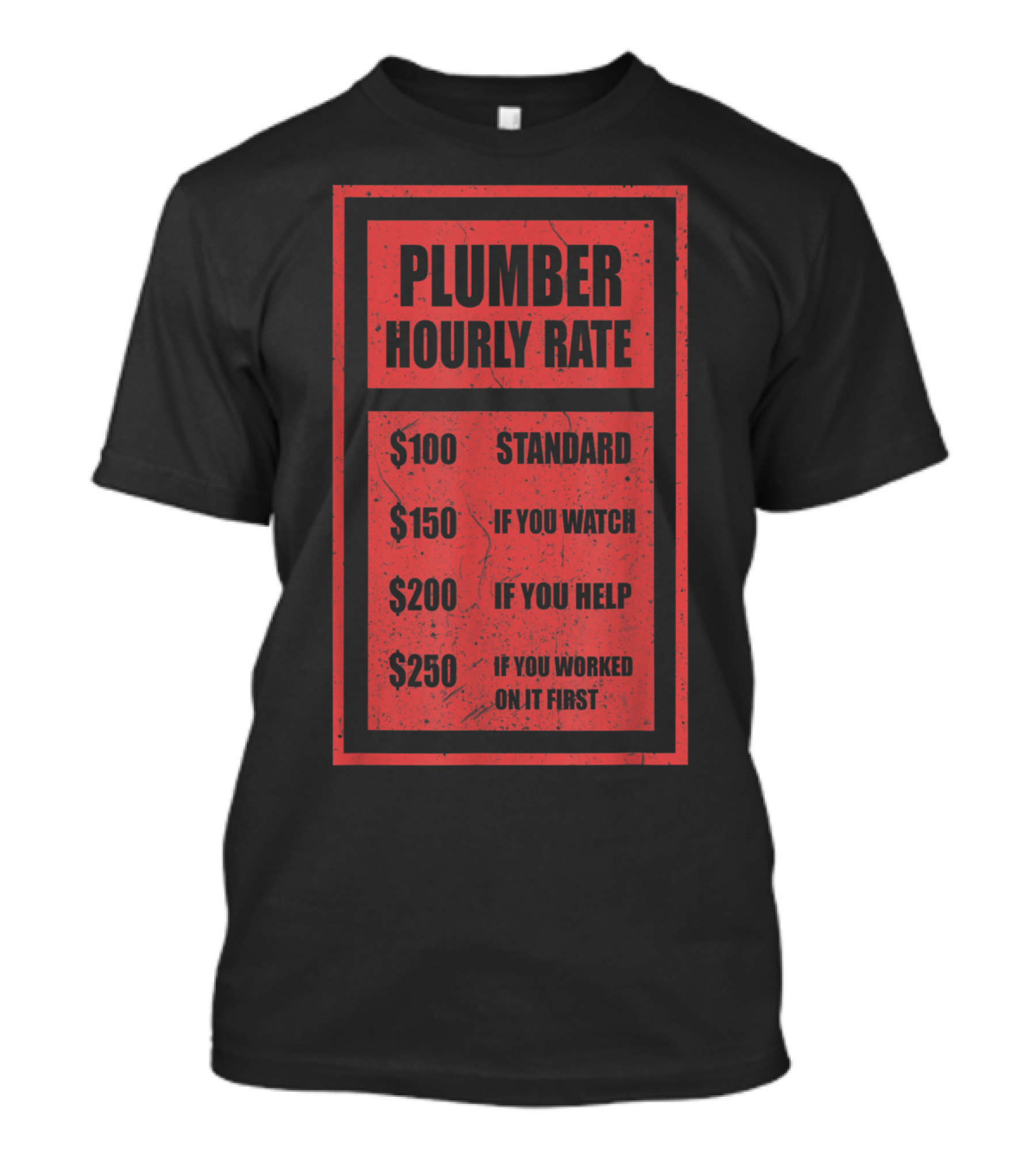 Plumber Hourly Rate Chart $100 Standard $150 If You Watch $200 If You Help $250 If You Worked On It First T-Shirt