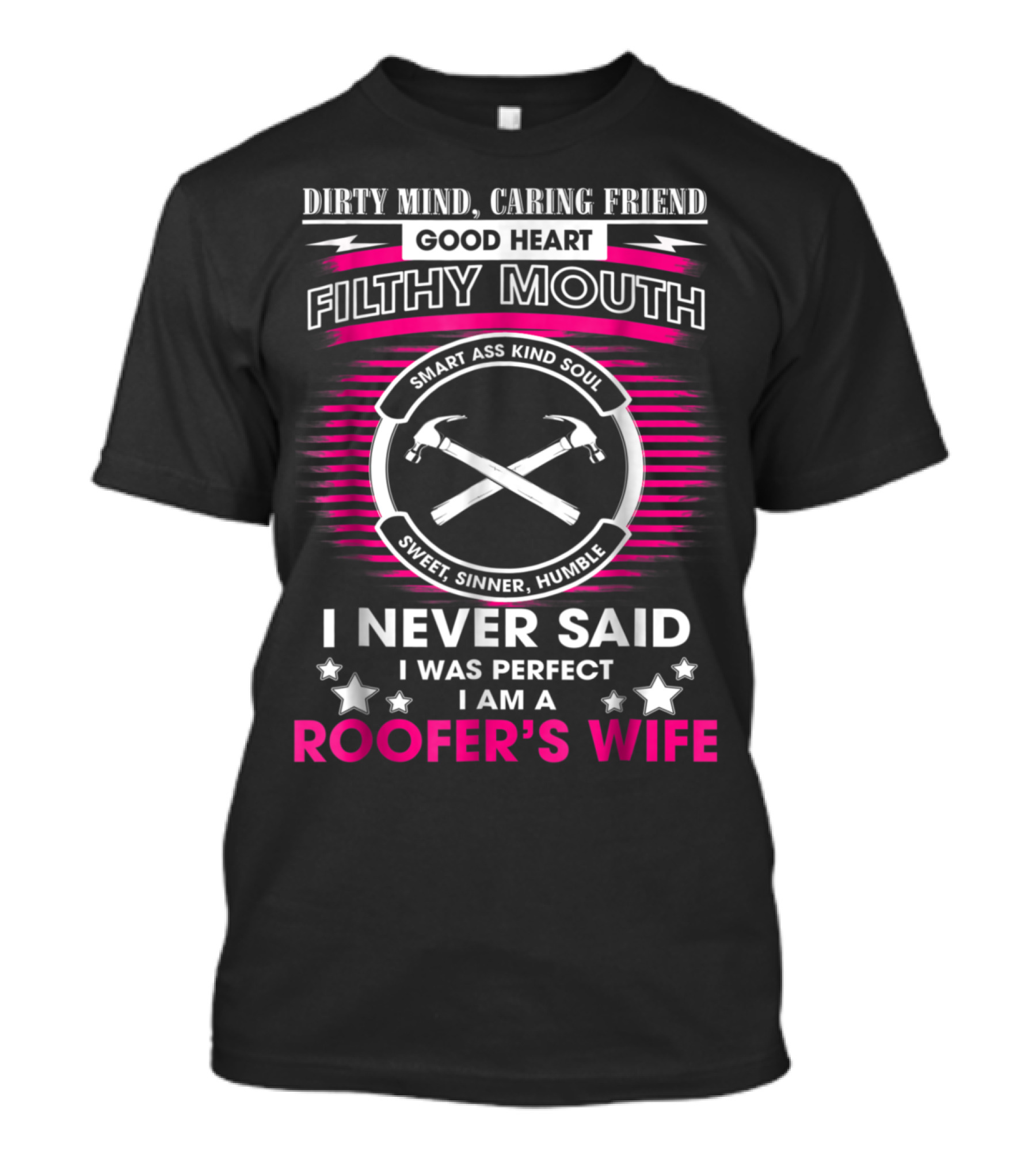 Dirty Mind Caring Friend Good Heart Filthy Mouth Smart Ass Kind Soul Sweet Sinner Humble I Never Said I Was Perfect I Am A Roofer's Wife T-Shirt