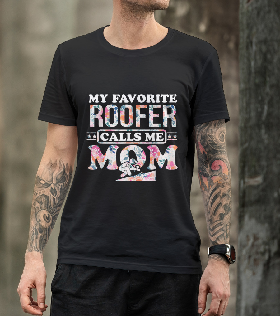 My Favorite Roofer Calls Me Mom Floral Pattern And Roofer T-Shirt