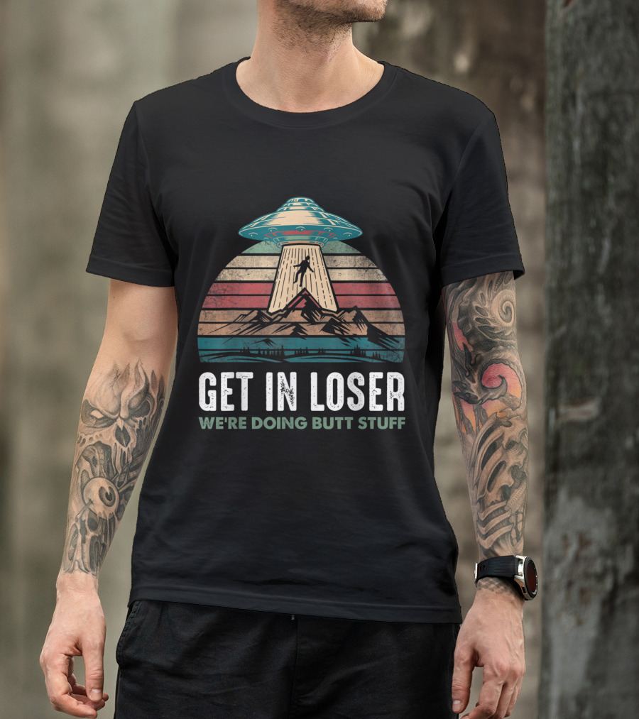Get In Loser We're Doing Butt Stuff Vintage UFO Abduction T-Shirt