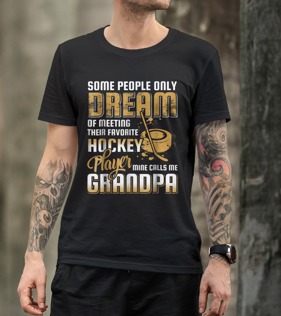 Some People Only Dream Of Meeting Their Favorite Hockey Player Mine Calls Me Grandpa T-Shirt