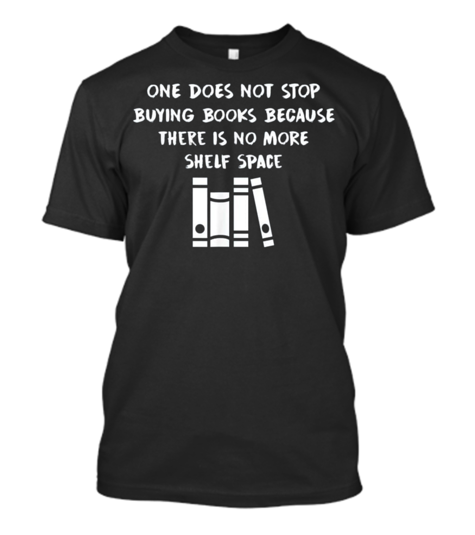 One Does Not Stop Buying Books Because There Is No More Shelf Space T-Shirt