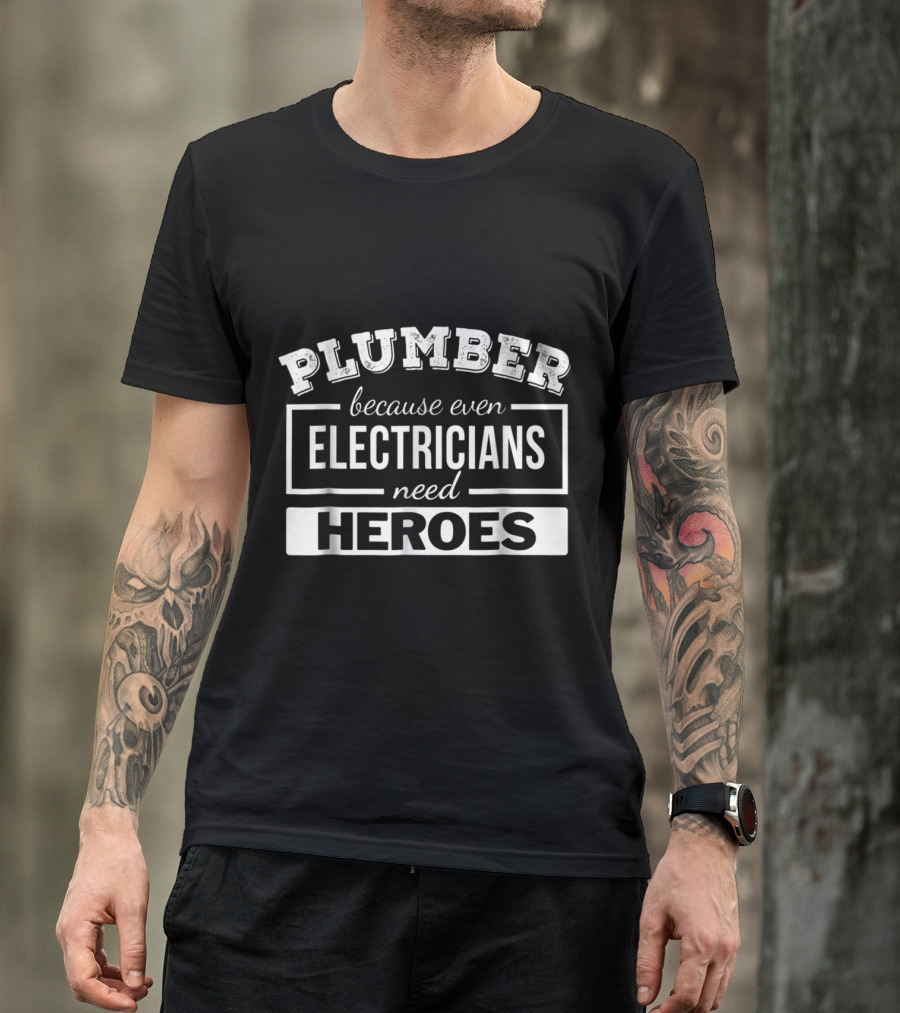 Plumber Because Even Electricians Need Heroes T-Shirt