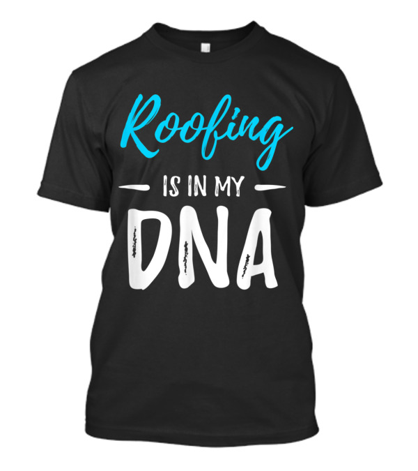 Roofing Is In My DNA Bold Expression In Text T-Shirt