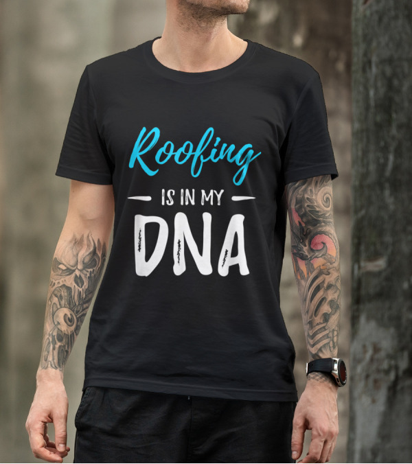 Roofing Is In My DNA Bold Expression In Text T-Shirt