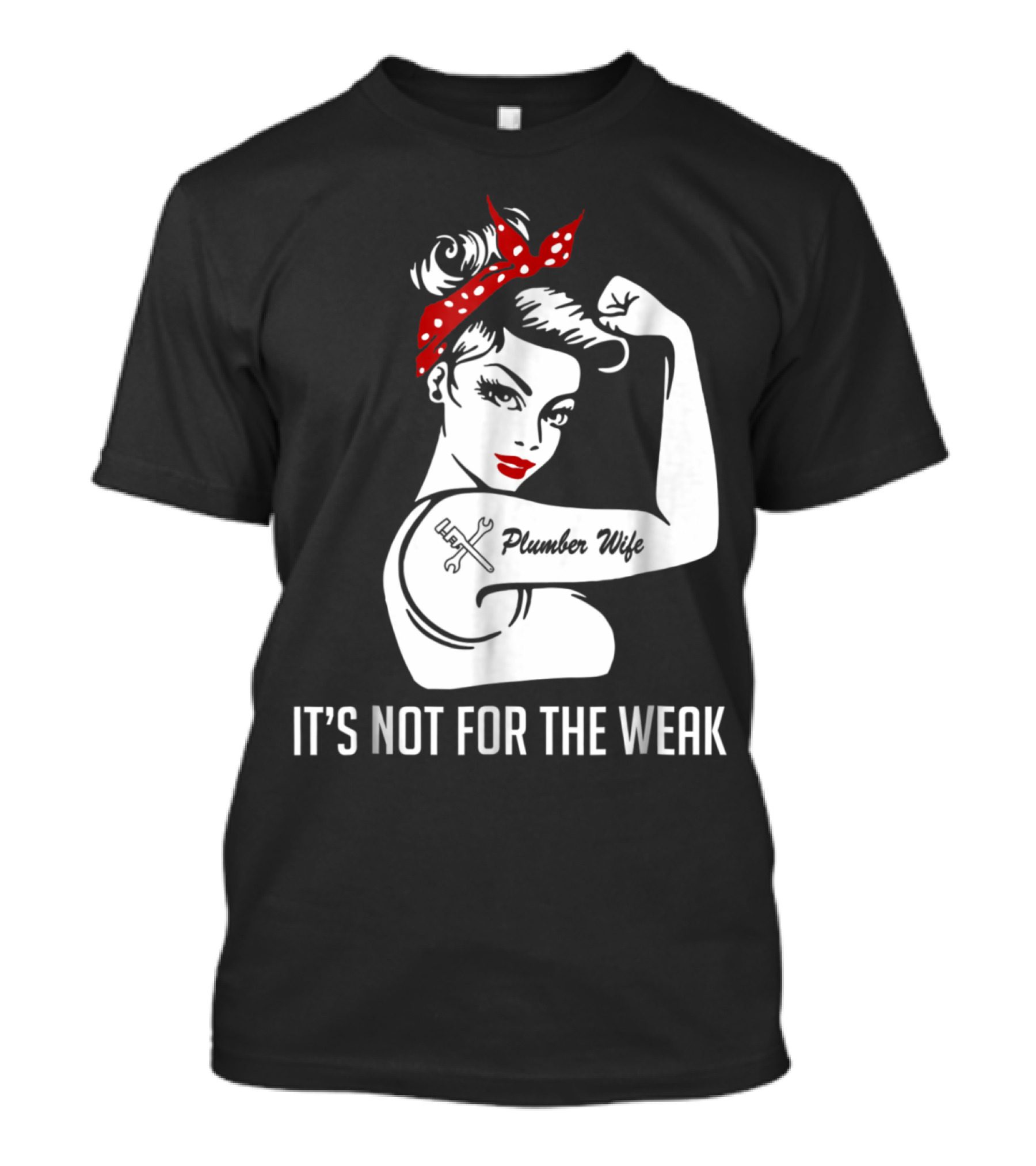 Plumber Wife Tattooed Rosie Riveter It's Not For The Weak T-Shirt