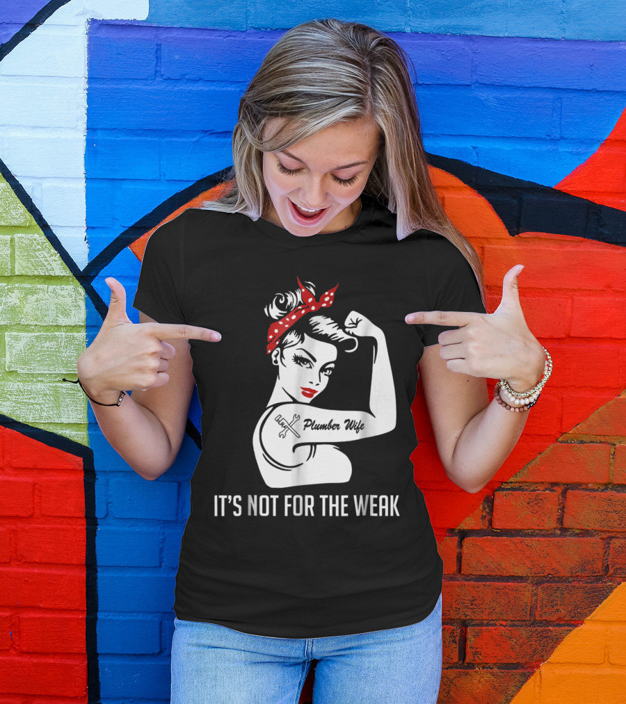 Plumber Wife Tattooed Rosie Riveter It's Not For The Weak T-Shirt
