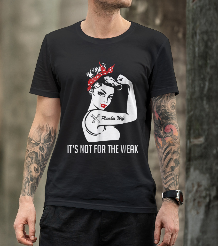 Plumber Wife Tattooed Rosie Riveter It's Not For The Weak T-Shirt