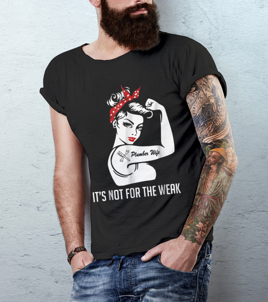 Plumber Wife Tattooed Rosie Riveter It's Not For The Weak T-Shirt