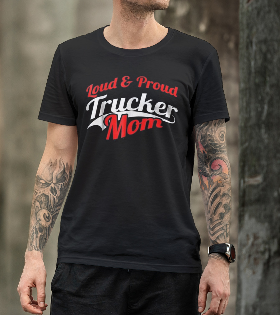 Loud And Proud Trucker Mom T-Shirt