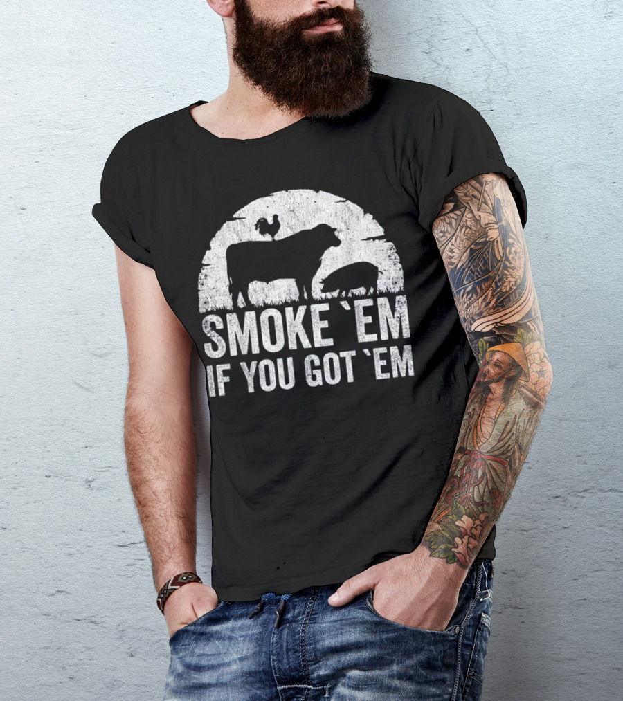 Smoke 'Em If You Got 'Em BBQ Smoker Pitmaster Funny Dad Accessory T-Shirt