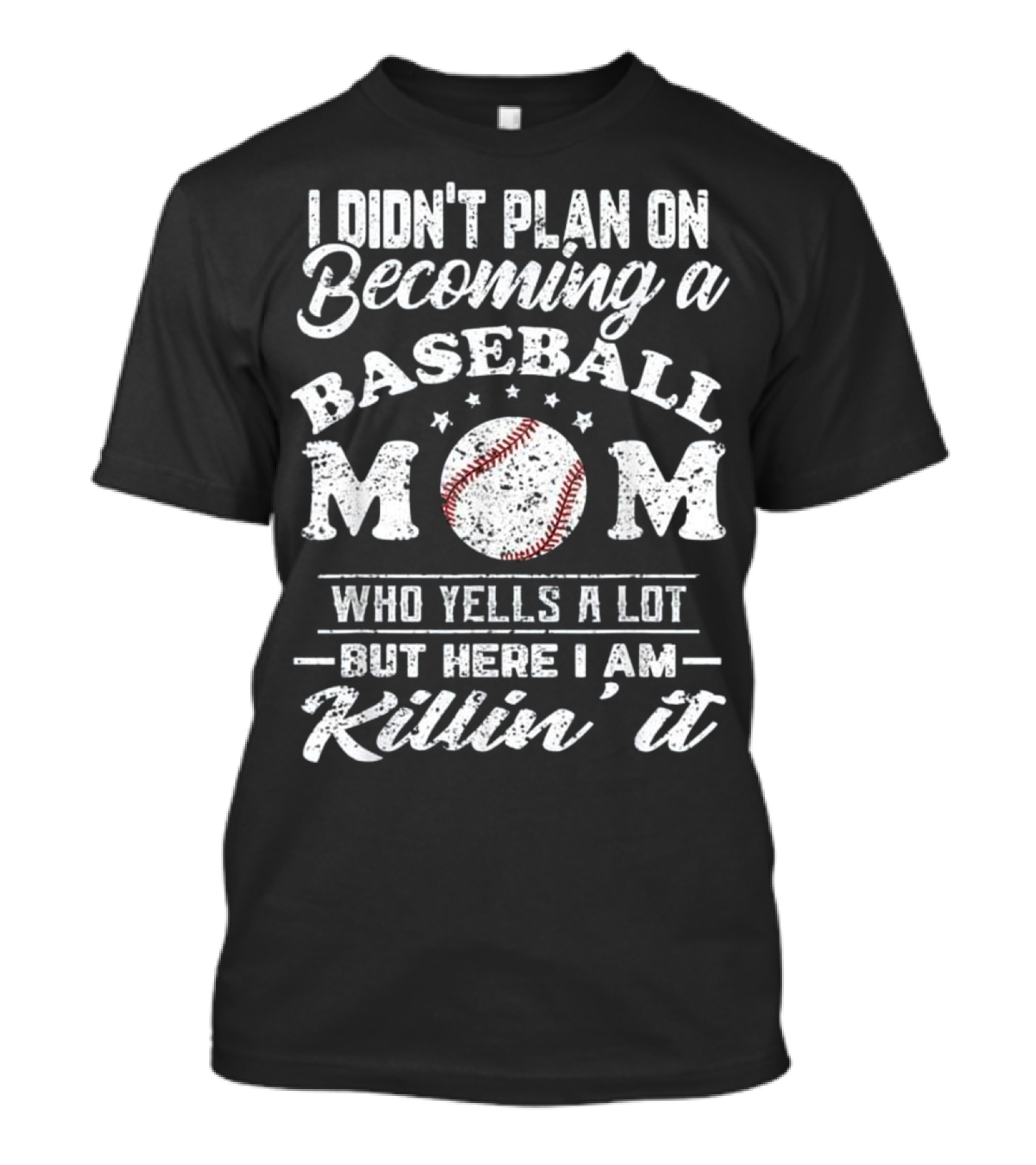 I Didn't Plan On Becoming A Baseball Mom Who Yells A Lot But Here I Am Killin' It T-Shirt