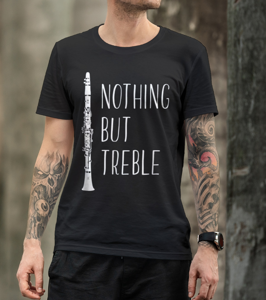 Nothing But Treble Clarinet Player Marching Band T-Shirt