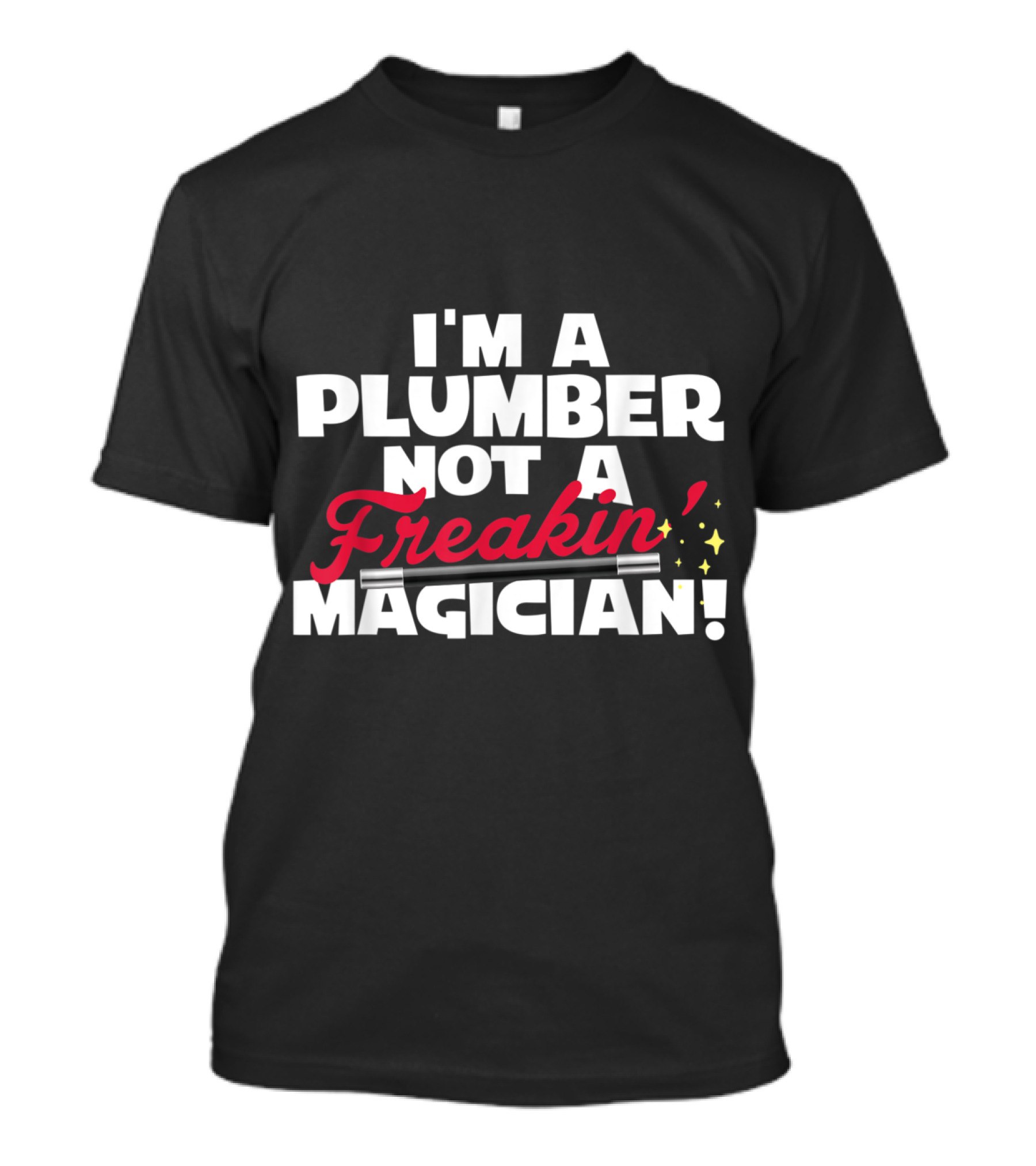 I'm A Plumber Not A Freakin' Magician T-Shirt