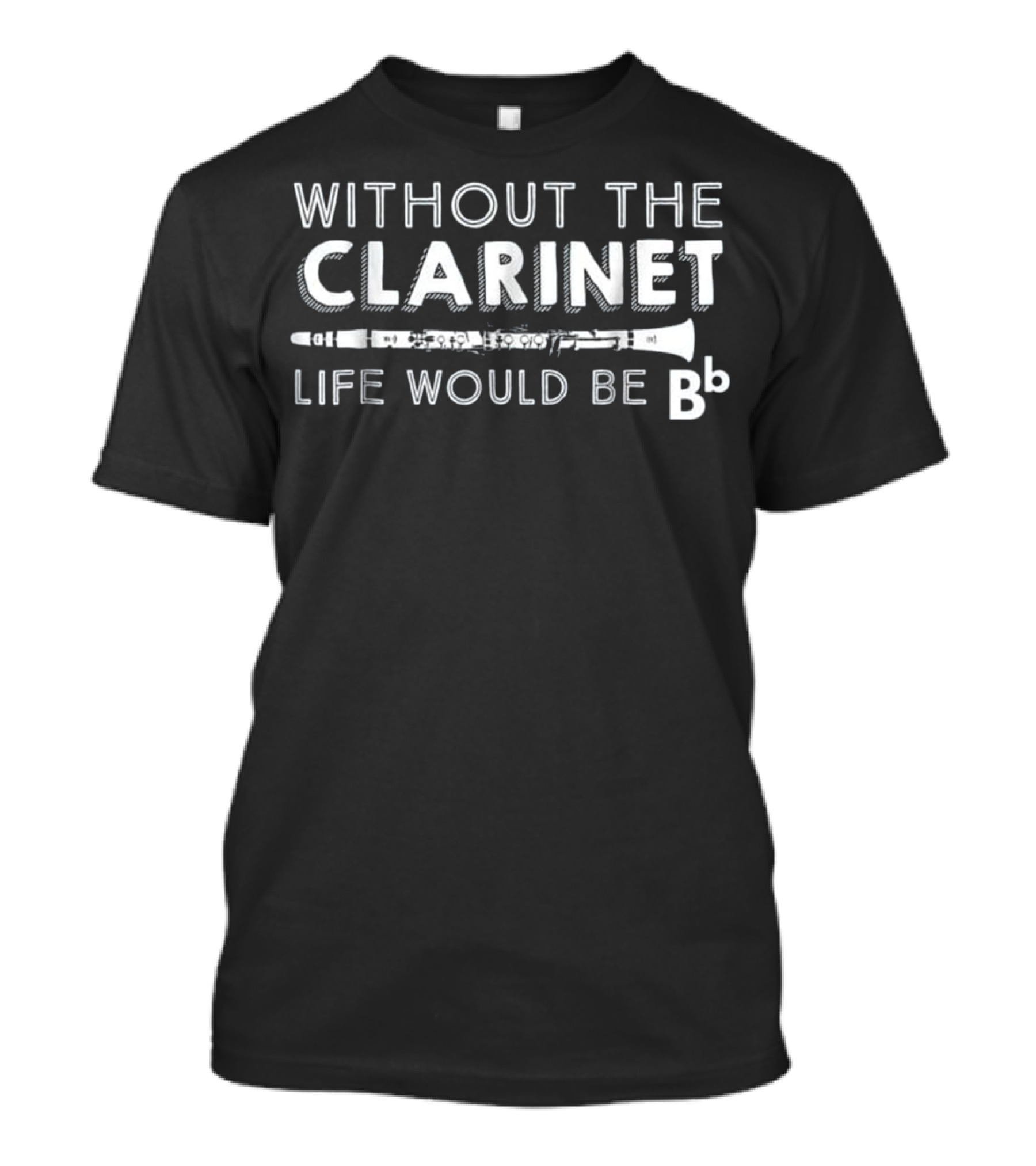 Without The Clarinet Life Would Be B Flat T-Shirt