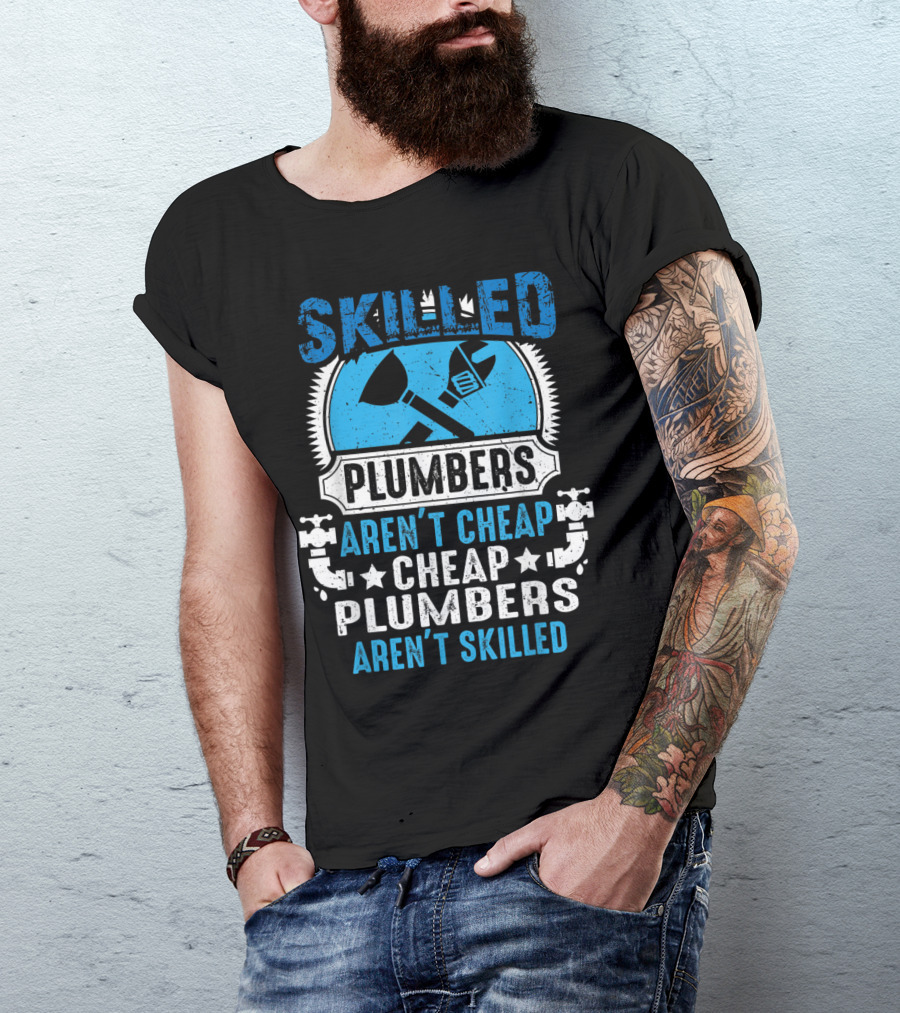 Skilled Plumbers Aren't Cheap Cheap Plumbers Aren't Skilled T-Shirt