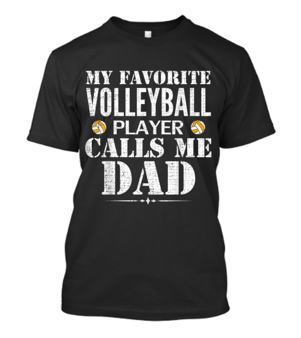My Favorite Volleyball Player Calls Me Dad Volleyball Dad Gift T-Shirt