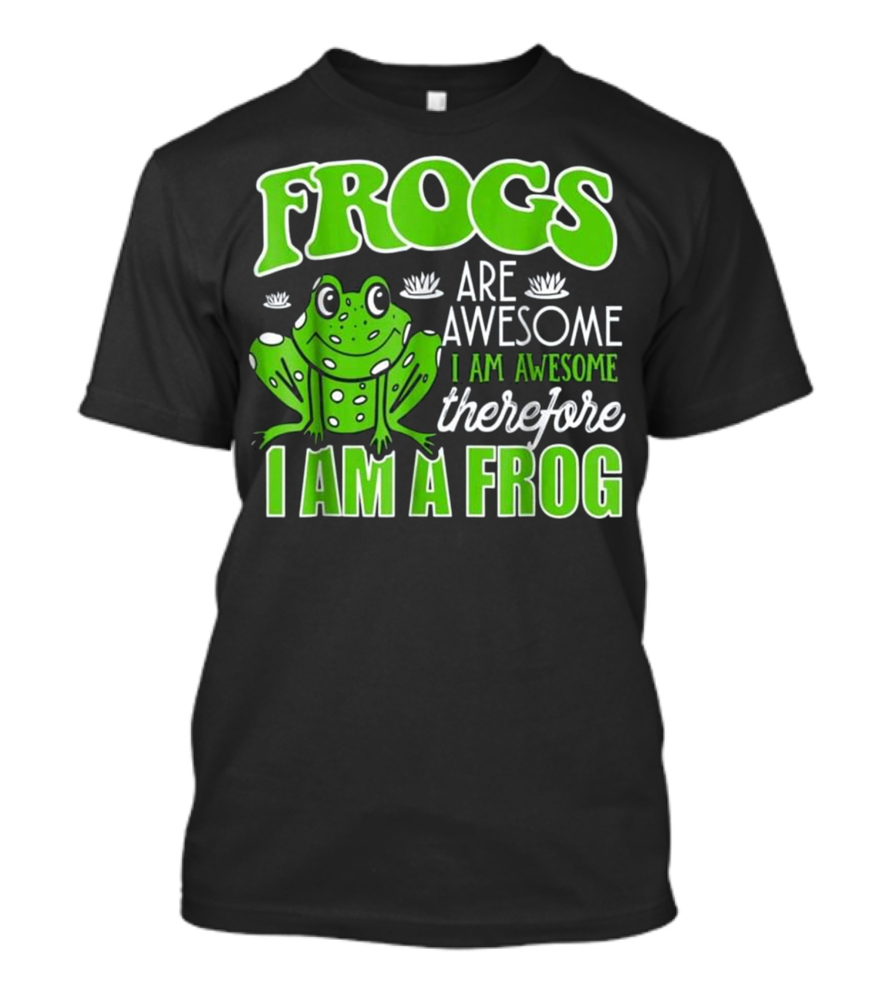 Frogs Are Awesome I Am Awesome Therefore I Am A Frog Funny Toad Lover T-Shirt