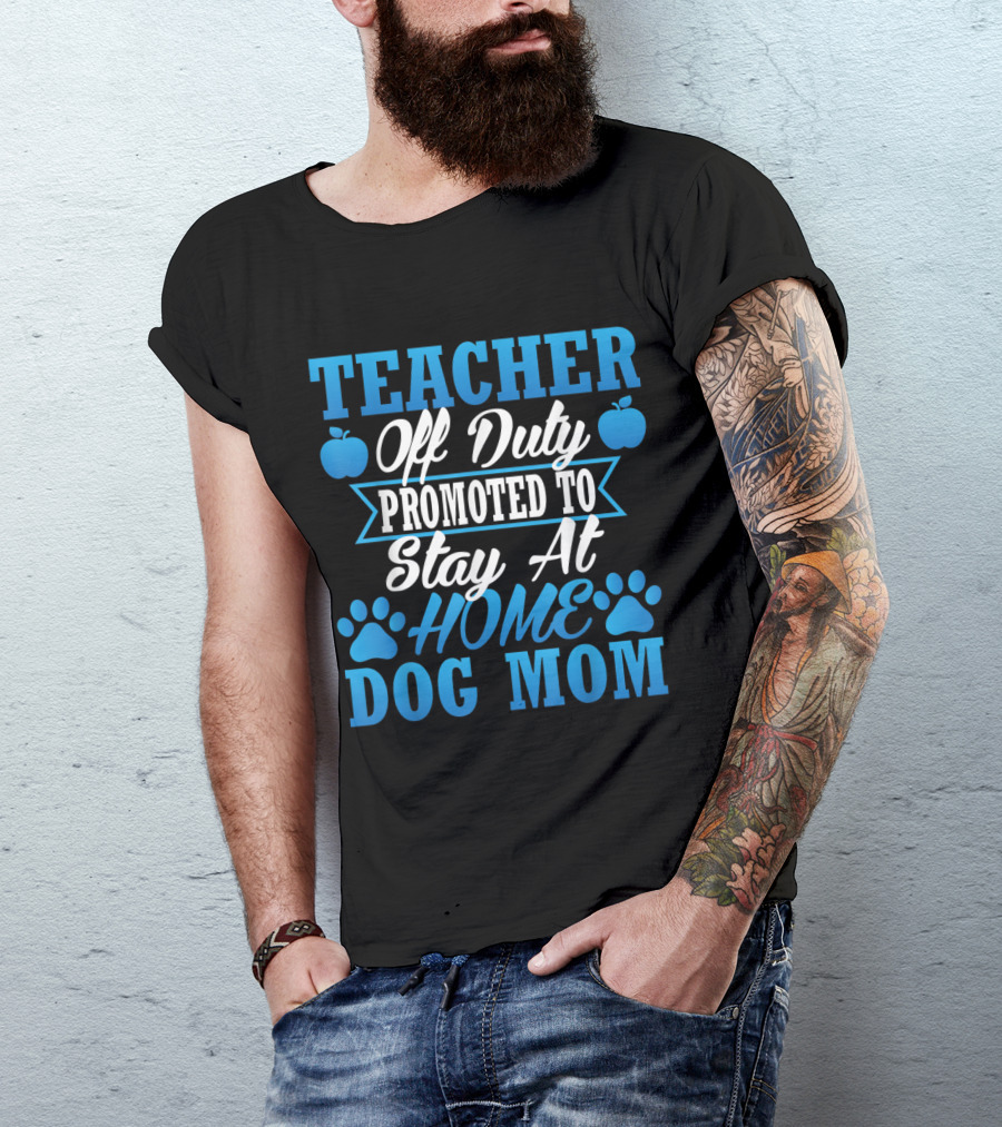 Teacher Off Duty Promoted To Stay At Home Dog Mom With Apple And Paw Graphics T-Shirt