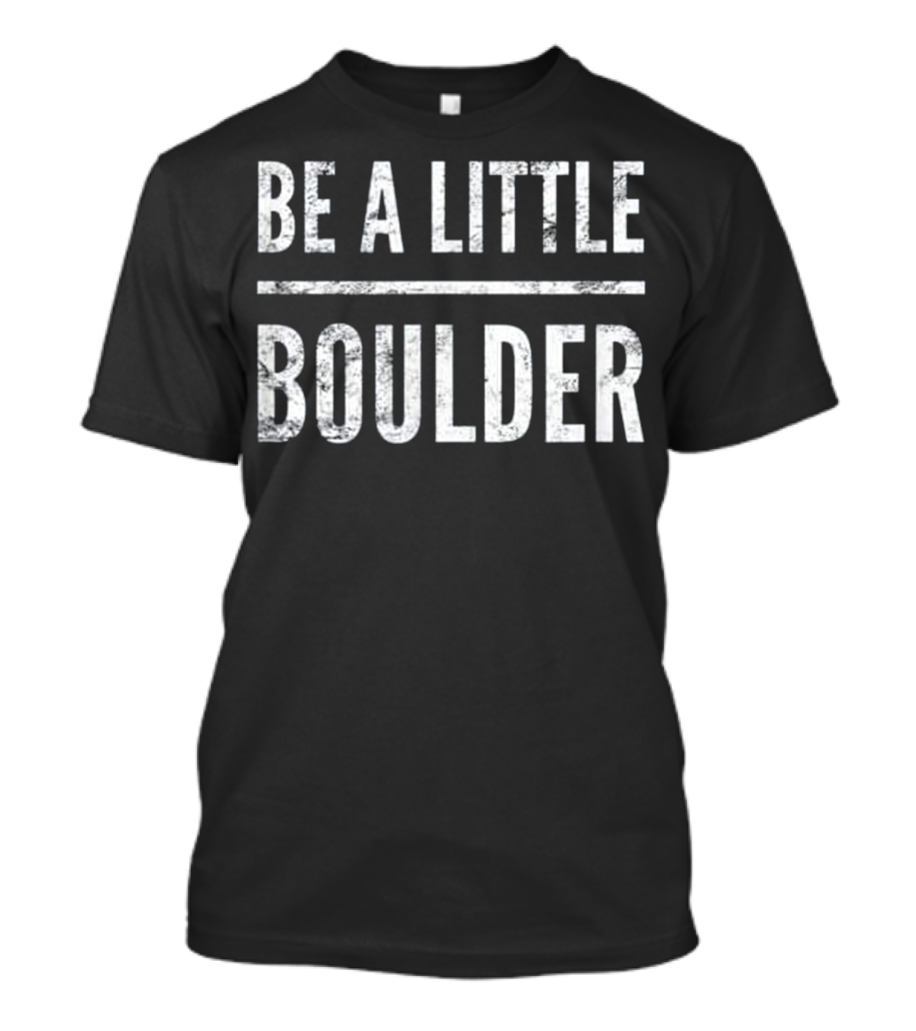 Be A Little Boulder Rock Climbing Inspirational Distressed Typography T-Shirt