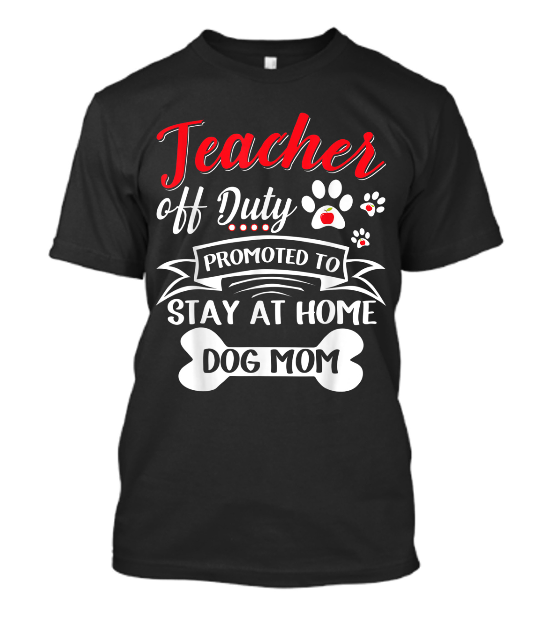 Teacher Off Duty Promoted To Stay At Home Dog Mom Paw Print Bone T-Shirt