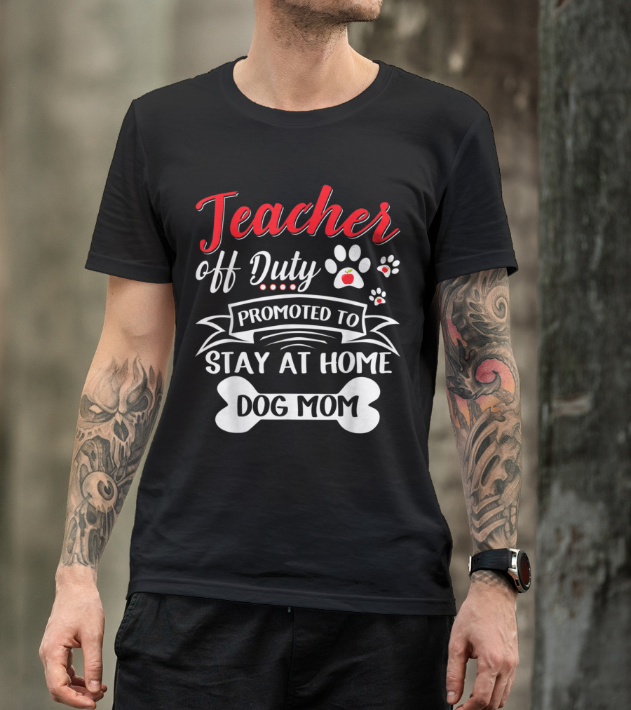Teacher Off Duty Promoted To Stay At Home Dog Mom Paw Print Bone T-Shirt