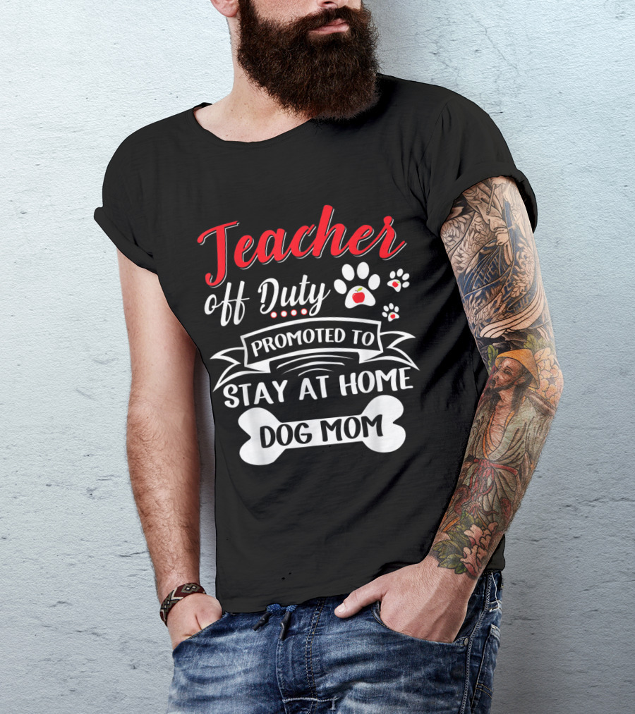 Teacher Off Duty Promoted To Stay At Home Dog Mom Paw Print Bone T-Shirt