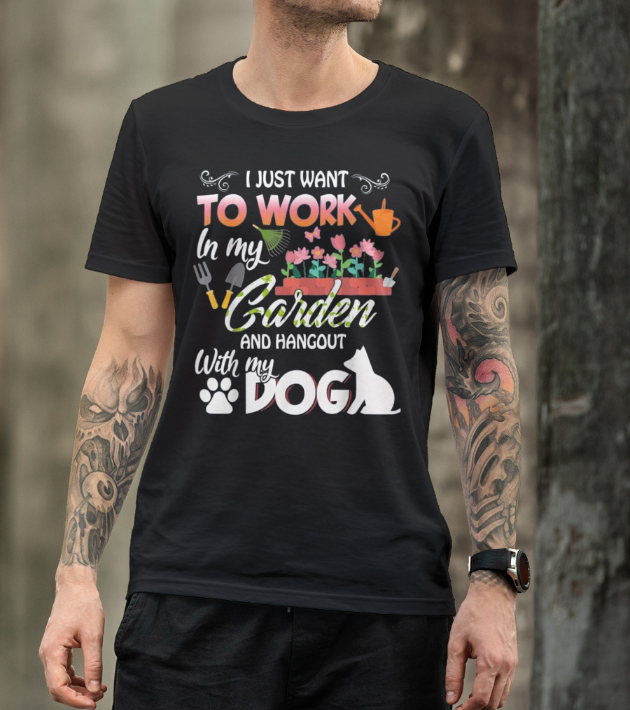 I Just Want To Work In My Garden And Hangout With My Dog T-Shirt