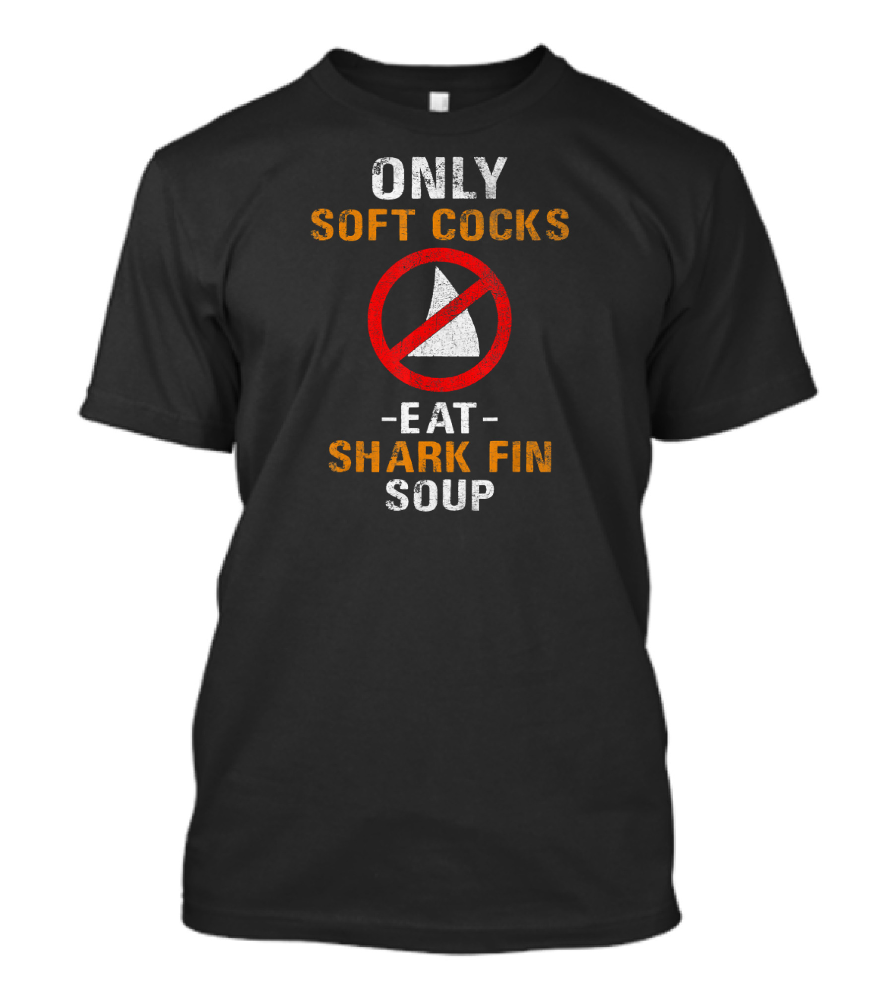 Against Eating Shark Fin Soup Only Soft Cocks T-Shirt