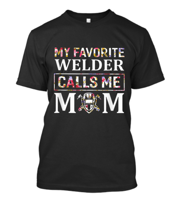 My Favorite Welder Calls Me Mom With Welding Helmet T-Shirt